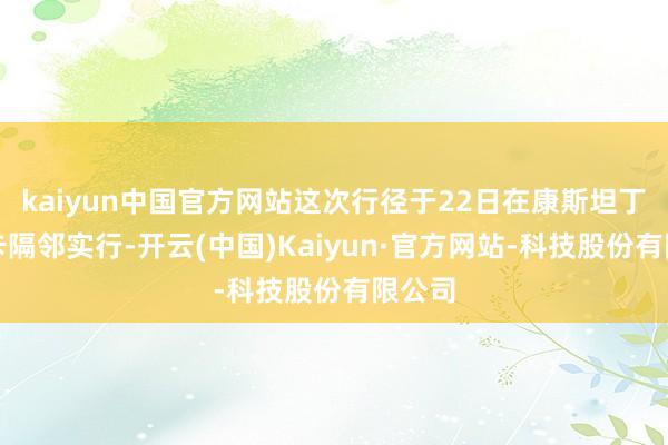 kaiyun中国官方网站这次行径于22日在康斯坦丁诺夫卡隔邻实行-开云(中国)Kaiyun·官方网站-科技股份有限公司