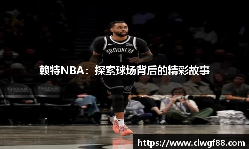 赖特NBA：探索球场背后的精彩故事